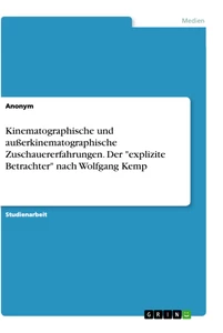 Titel: Kinematographische und außerkinematographische Zuschauererfahrungen. Der "explizite Betrachter" nach Wolfgang Kemp