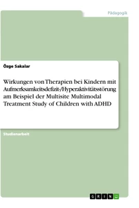 Titel: Wirkungen von Therapien bei Kindern mit Aufmerksamkeitsdefizit-/Hyperaktivitätsstörung am Beispiel der Multisite Multimodal Treatment Study of Children with ADHD