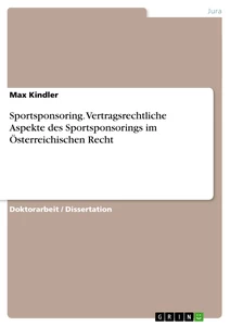 Titel: Sportsponsoring. Vertragsrechtliche Aspekte des Sportsponsorings im Österreichischen Recht