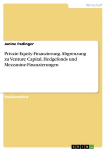 Titel: Private-Equity-Finanzierung. Abgrenzung zu Venture Capital, Hedgefonds und Mezzanine-Finanzierungen