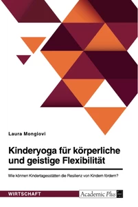 Title: Kinderyoga für körperliche und geistige Flexibilität. Wie können Kindertagesstätten die Resilienz von Kindern fördern?