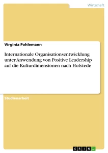 Titel: Internationale Organisationsentwicklung unter Anwendung von Positive Leadership auf die Kulturdimensionen nach Hofstede