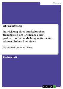 Titel: Entwicklung eines interkulturellen Trainings auf der Grundlage einer qualitativen Datenerhebung mittels eines ethnografischen Interviews