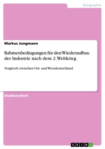 Titel: Rahmenbedingungen für den Wiederaufbau der Industrie nach dem 2. Weltkrieg