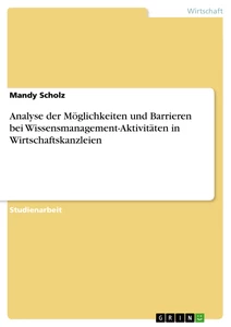 Titel: Analyse der Möglichkeiten und Barrieren bei Wissensmanagement-Aktivitäten in Wirtschaftskanzleien