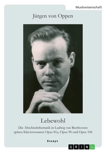 Title: Lebewohl. Die Abschiedsthematik in Ludwig van Beethovens späten Klaviersonaten Opus 81a, Opus 90 und Opus 106