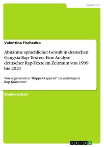 Titel: Von sogenannten "Rüppel-Rappern" zu gemäßigten Rap-Künstlern? Abnahme sprachlicher Gewalt in deutschen Gangsta-Rap-Texten