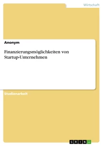 Titel: Finanzierungsmöglichkeiten von Startup-Unternehmen