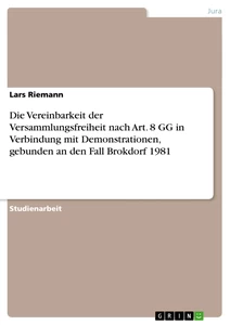 Titel: Die Vereinbarkeit der Versammlungsfreiheit nach Art. 8 GG in Verbindung mit Demonstrationen, gebunden an den Fall Brokdorf 1981