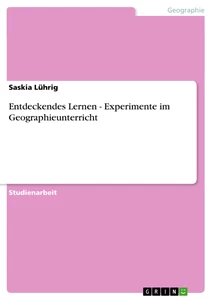 Titel: Entdeckendes Lernen - Experimente im Geographieunterricht
