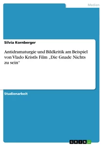 Titel: Antidramaturgie und Bildkritik am Beispiel von Vlado Kristls Film „Die Gnade Nichts zu sein“