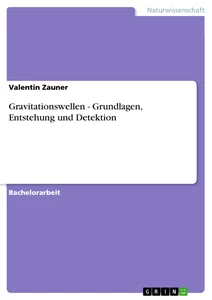 Title: Gravitationswellen - Grundlagen, Entstehung und Detektion