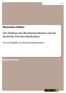 Titel: Der Einfluss des Rechtnaturalismus auf das deutsche Privatrechtsdenken