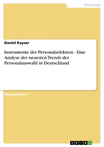 Titel: Instrumente der Personalselektion - Eine Analyse der neuesten Trends der Personalauswahl in Deutschland