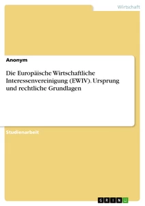 Title: Die Europäische Wirtschaftliche Interessenvereinigung (EWIV). Ursprung und rechtliche Grundlagen