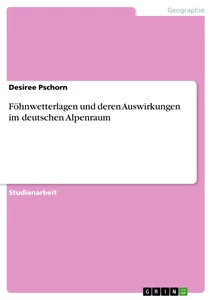 Titel: Föhnwetterlagen und deren Auswirkungen im deutschen Alpenraum