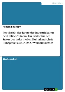 Titel: Popularität der Route der Industriekultur bei Online-Nutzern. Ein Faktor für den Status der industriellen Kulturlandschaft Ruhrgebiet als UNESCO Weltkulturerbe?