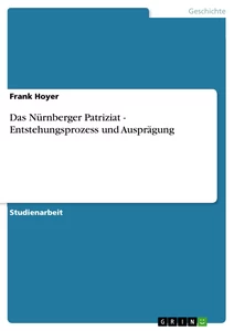 Titel: Das Nürnberger Patriziat - Entstehungsprozess und Ausprägung