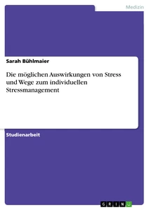 Titel: Die möglichen Auswirkungen von Stress und Wege zum individuellen Stressmanagement