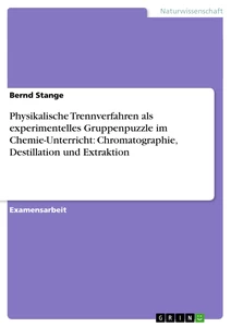 Titel: Physikalische Trennverfahren als experimentelles Gruppenpuzzle im Chemie-Unterricht: Chromatographie, Destillation und Extraktion
