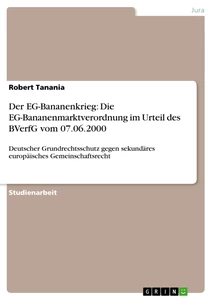 Titel: Der EG-Bananenkrieg: Die EG-Bananenmarktverordnung im Urteil des BVerfG vom 07.06.2000