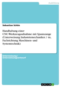 Titel: Handhabung einer CNC-Werkzeugaufnahme mit Spannzange (Unterweisung Industriemechaniker / -in, Fachrichtung Maschinen- und Systemtechnik)