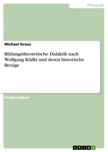 Titel: Bildungstheoretische Didaktik nach Wolfgang Klafki und deren historische Bezüge