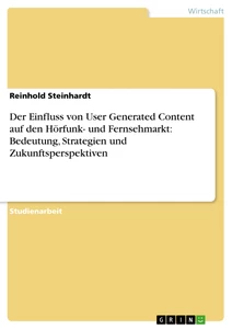 Titel: Der Einfluss von User Generated Content auf den Hörfunk- und Fernsehmarkt: Bedeutung, Strategien und Zukunftsperspektiven