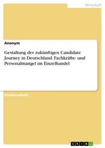 Gestaltung der zukünftigen Candidate Journey in Deutschland. Fachkräfte- und Personalmangel im Einzelhandel