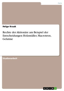 Titel: Rechte der Aktionäre am Beispiel der Entscheidungen Holzmüller, Macrotron, Gelatine