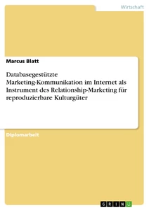 Titel: Databasegestützte Marketing-Kommunikation im Internet als Instrument des Relationship-Marketing für reproduzierbare Kulturgüter