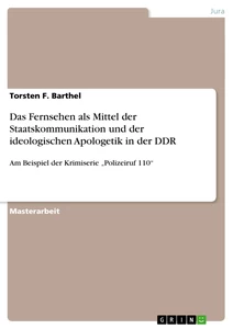 Titel: Das Fernsehen als Mittel der Staatskommunikation und der ideologischen Apologetik in der DDR 