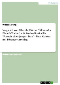 Title: Vergleich von Albrecht Dürers "Bildnis der Elsbeth Tucher" mit Sandro Botticellis "Portrait einer jungen Frau" - Eine Klausur mit Lösungsvorschlag