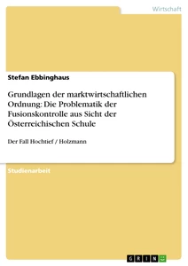 Titel: Grundlagen der marktwirtschaftlichen Ordnung: Die Problematik der Fusionskontrolle aus Sicht der Österreichischen Schule