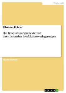 Titel: Die Beschäftigungseffekte von internationalen Produktionsverlagerungen