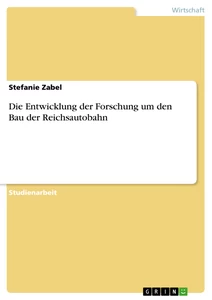 Titel: Die Entwicklung der Forschung um den Bau der Reichsautobahn