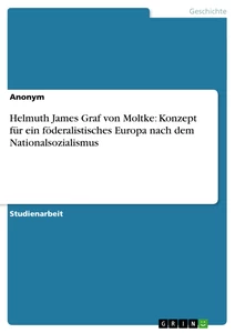 Titel: Helmuth James Graf von Moltke: Konzept für ein föderalistisches Europa nach dem Nationalsozialismus