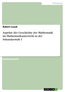 Titel: Aspekte der Geschichte der Mathematik im Mathematikunterricht  in der Sekundarstufe I