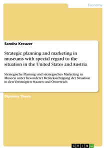 Titel: Strategic planning and marketing in museums with special regard to the situation in the United States and Austria