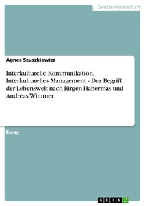 Titel: Interkulturelle Kommunikation, Interkulturelles Management - Der Begriff der Lebenswelt nach Jürgen Habermas und Andreas Wimmer