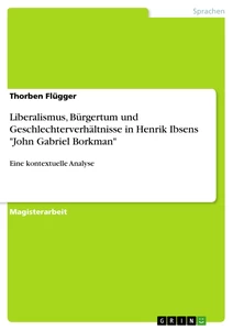 Titel: Liberalismus, Bürgertum und Geschlechterverhältnisse in Henrik Ibsens "John Gabriel Borkman"