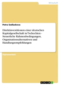 Titel: Direktinvestitionen einer deutschen Kapitalgesellschaft in Tschechien - Steuerliche Rahmenbedingungen, Organisationsalternativen und Handlungsempfehlungen