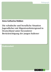 Titel: Die schulische und berufliche Situation Jugendlicher mit Migrationshintergrund in Deutschland unter besonderer Berücksichtigung der jungen Italiener