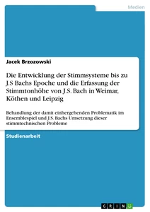 Title: Die Entwicklung der Stimmsysteme bis zu J.S Bachs Epoche und die Erfassung der Stimmtonhöhe von J.S. Bach in Weimar, Köthen und Leipzig