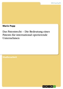 Titel: Das Patentrecht –  Die Bedeutung eines Patents für international  operierende Unternehmen