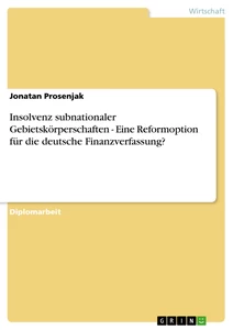 Titel: Insolvenz subnationaler Gebietskörperschaften - Eine Reformoption für die deutsche Finanzverfassung?