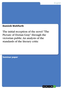 Titel: The initial reception of the novel "The Picture of Dorian Gray" through the victorian public. An analysis of the standards of  the literary critic