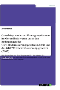 Titel: Grundzüge moderner Versorgungsformen im Gesundheitswesen unter den Bedingungen des GKV-Modernisierungsgesetzes (2004) und des GKV-Wettbewerbsstärkungsgesetzes (2007)
