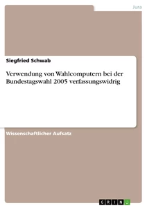 Titel: Verwendung von Wahlcomputern bei der Bundestagswahl 2005 verfassungswidrig