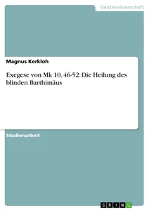 Titel: Exegese von Mk 10, 46-52: Die Heilung des blinden Barthimäus